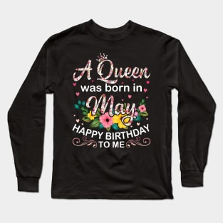 Happy Birthday To Me You Born In May Long Sleeve T-Shirt
